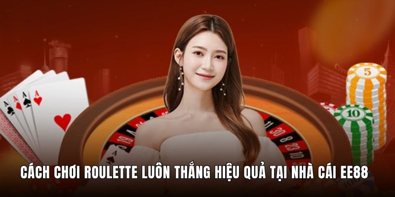 Cách Chơi Roulette Luôn Thắng Hiệu Quả Tại Nhà Cái EE88 