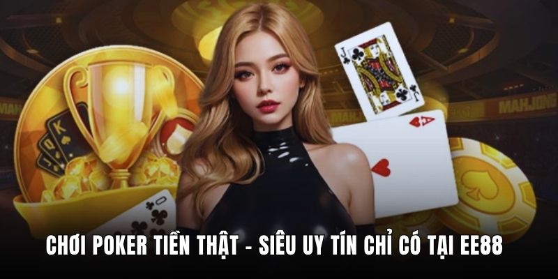 Chơi Poker Tiền Thật - Siêu Uy Tín Chỉ Có Tại EE88