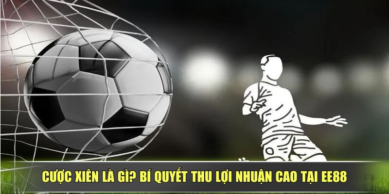 Cược Xiên Là Gì? Bí Quyết Thu Lợi Nhuận Cao Tại EE88