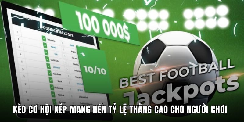 Kèo Cơ Hội Kép Mang Đến Tỷ Lệ Thắng Cao Cho Người Chơi