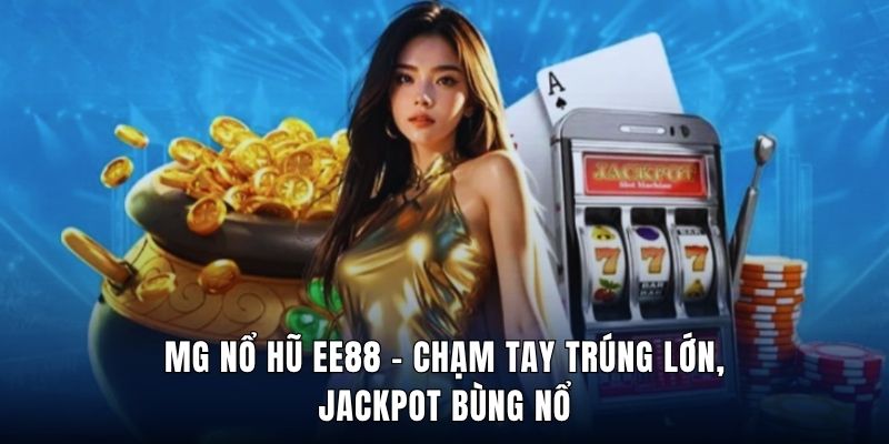MG Nổ Hũ Ee88 - Chạm Tay Trúng Lớn, Jackpot Bùng Nổ
