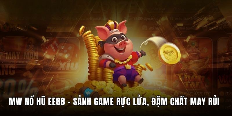 MW Nổ Hũ Ee88 - Sảnh Game Rực Lửa, Đậm Chất May Rủi