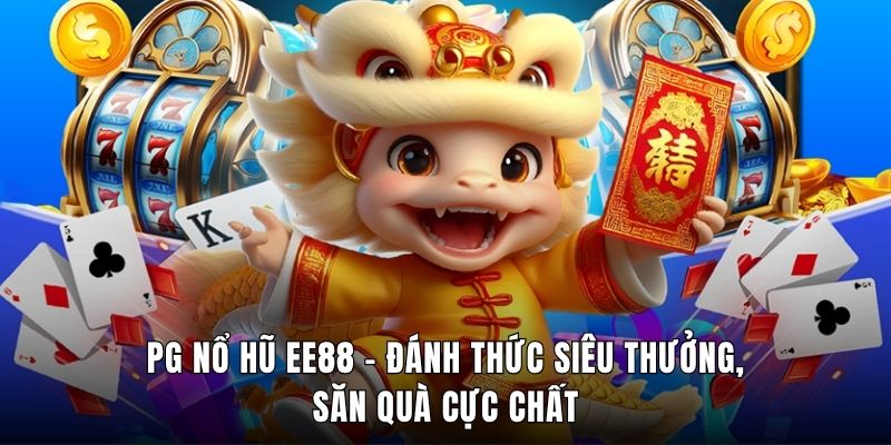 PG Nổ Hũ Ee88 - Đánh Thức Siêu Thưởng, Săn Quà Cực Chất