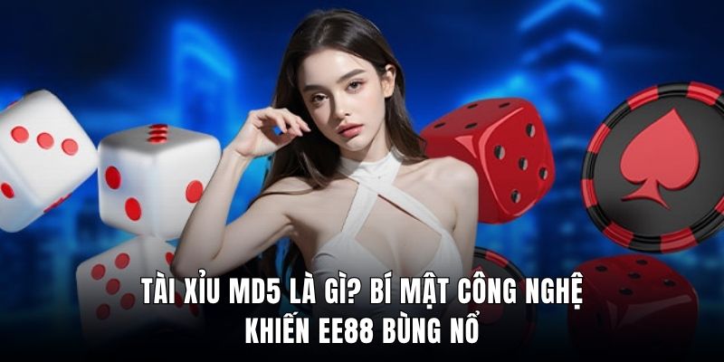 Tài Xỉu MD5 Là Gì? Bí Mật Công Nghệ Khiến Ee88 Bùng Nổ