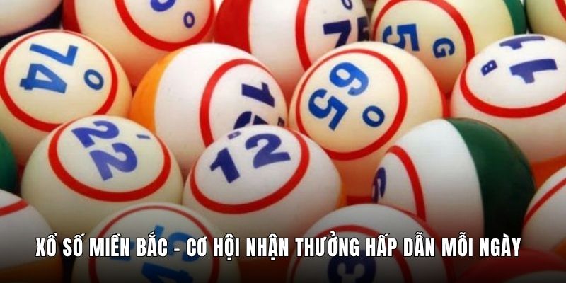 Xổ Số Miền Bắc - Cơ Hội Nhận Thưởng Hấp Dẫn Mỗi Ngày