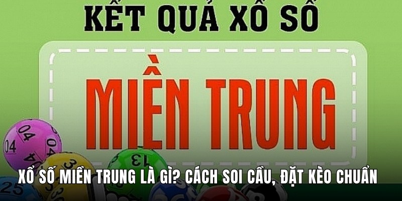Xổ Số Miền Trung Là Gì? Cách Soi Cầu, Đặt Kèo Chuẩn 